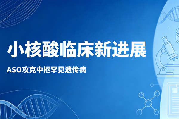 君跻生物观察 | 多项 ASO 临床成果落地，反义寡核苷酸持续攻克神经遗传病