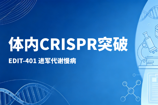 君跻生物观察 | 体内 CRISPR 新里程碑！EDIT‑401 启动临床，慢病基因治疗迎来突破